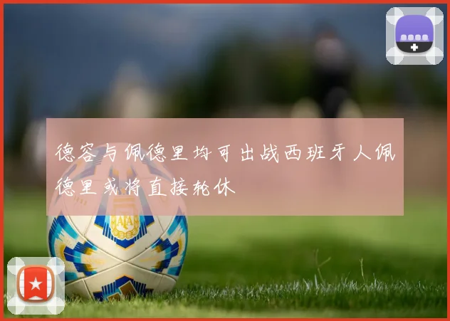 德容与佩德里均可出战西班牙人佩德里或将直接轮休